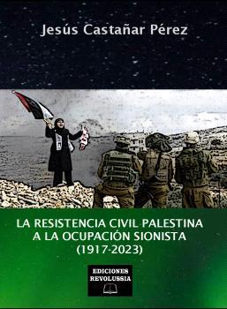 La resistencia civil palestina a la ocupación  sionista (1917-2023) | 9788412799811 | Castañar Pérez, Jesús