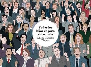 Todos los hijos de puta del mundo | González Vázquez, Alberto | Llibreria La Figaflor - Abrera