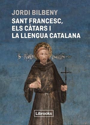 Sant Francesc, els càtars i la llengua catalana | Bilbeny, Jordi | Llibreria La Figaflor - Abrera