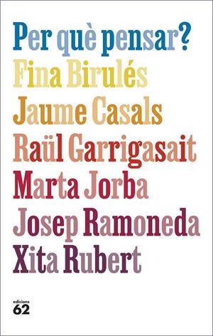 Per què pensar? | Birulés, Fina / Casals Pons, Jaume / Garrigasait, Raül / Jorba, Marta / Ramoneda Molins, Josep / Rub | Llibreria La Figaflor - Abrera