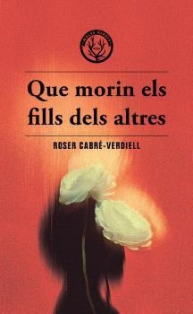 QUE MORIN ELS FILLS DELS ALTRES | CABRE-VERDIELL, ROSER | Llibreria La Figaflor - Abrera