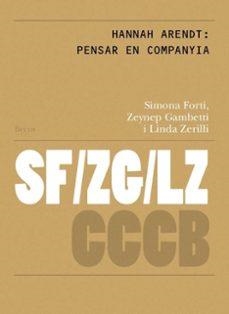 Hannah Arendt: pensar en companyia // Hannah Arendt: thinking in company | Forti, Simona / Gambetti, Zeynep / Zereilli, Linda / Sirczuk, Matias | Llibreria La Figaflor - Abrera