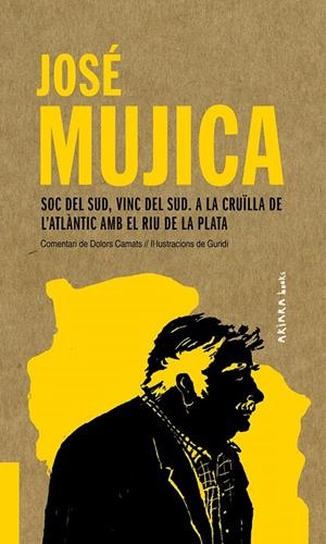 José Mujica: Soc del Sud, vinc del Sud. A la cruïlla de l'Atlàntic amb el Riu de | Camats, Dolors | Llibreria La Figaflor - Abrera