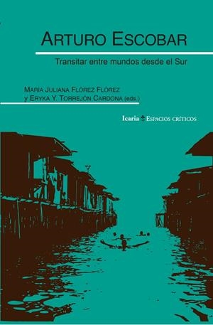 Arturo Escobar. Transitar entre mundos desde el Sur | Flórez Flórez, María/ Torrejón Cardona, Eryka Y. | Llibreria La Figaflor - Abrera