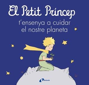 El Petit Príncep t'ensenya a cuidar el nostre planeta | de Saint-Exupéry, Antoine / Carril Martínez, Isabel / Cavero, Paloma / Rodríguez-Rabadán, Beatriz | Llibreria La Figaflor - Abrera