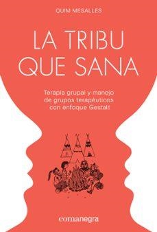 Tribu Que Sana, La - Terapia Grupal Y Manejo De Grupos Terapeuticos Con Enfoque Gestalt | Mesalles, Quim | Llibreria La Figaflor - Abrera