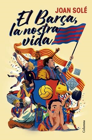 El Barça, la nostra vida | Solé Giménez, Joan | Llibreria La Figaflor - Abrera