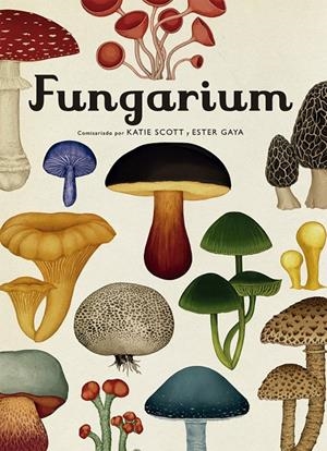 Fungarium | , ESTER GAYA / , KATIE SCOTT | Llibreria La Figaflor - Abrera