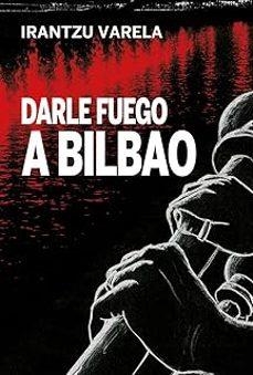 Darle fuego a Bilbao | Varela, Irantzu | Llibreria La Figaflor - Abrera