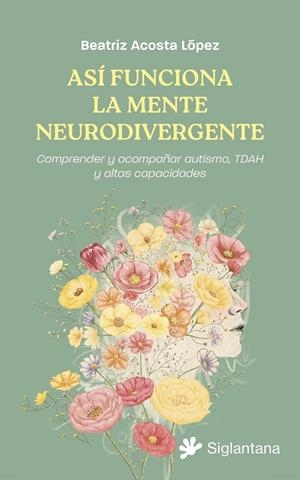 ASÍ FUNCIONA LA MENTE NEURODIVERGENTE | Acosta López, Beatriz | Llibreria La Figaflor - Abrera