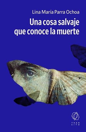 Una cosa salvaje que conoce la muerte | Parra Ochoa, Lina María | Llibreria La Figaflor - Abrera
