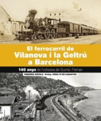 EL FERROCARRIL DE VILANOVA I LA GELTRÚ-BARCELONA | 9788418243707 | RÀFOLS BARRUFET, FREDERIC