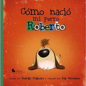 CÓMO NACIO MI PERRO ROBERTO | RODRIGO FOLGUEIRA / POLY BERNATENE | Llibreria La Figaflor - Abrera
