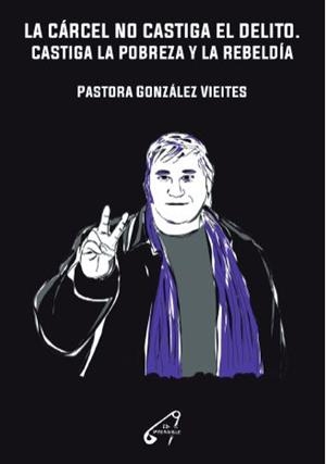 LA CÁRCEL NO CASTIGA EL DELITO. CASTIGA LA POBREZA Y LA REBELDÍA | GONZÁLEZ, VIEITES, PASTORA | Llibreria La Figaflor - Abrera