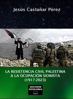 La resistencia civil palestina a la ocupación  sionista (1917-2023) | Castañar Pérez, Jesús | Llibreria La Figaflor - Abrera